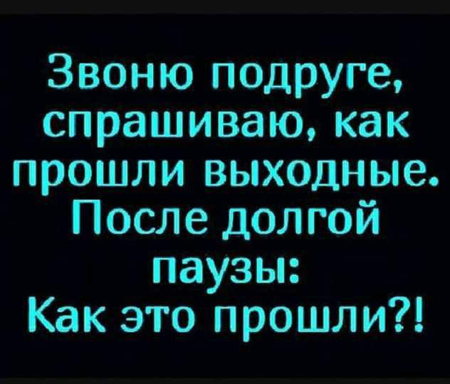 Звоню подруге спрашиваю как прошли выходные После долгой паузы Как это прошли