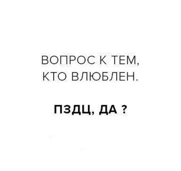 ВОПРОС К ТЕМ КТО ВЛЮБЛЕН ПЗдЦ ДА