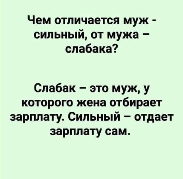 Чем отличается муж сильный от мужа слабака Слабак это муж у которого жена отбирает зарплату Сильный отдает зарплату сам