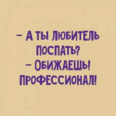А ты ЛЮБИТЕЛЬ поспдть ОБИЖАЕШБ ПРОФЕССИОНАЛ