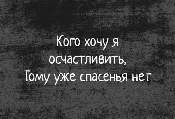 Кого хочу я осчасгЛивить Тому уже спасенья нет