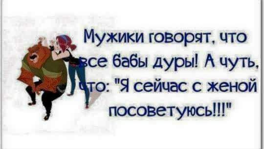 Мужики говорят что бабы дуры А чуть 9 Я сейчас с женой посоветуюсьт