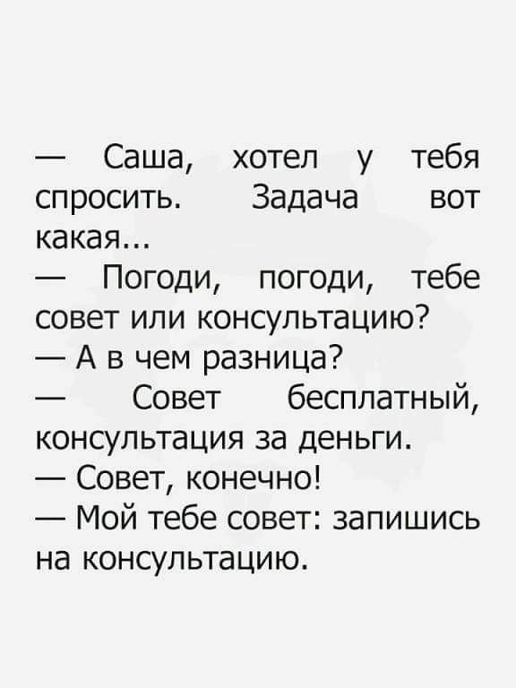 Саша хотел у тебя спросить Задача вот какая Погоди погоди тебе совет или консультацию А в чем разница Совет бесплатный консультация за деньги Совет конечно Мой тебе совет запишись на консультацию