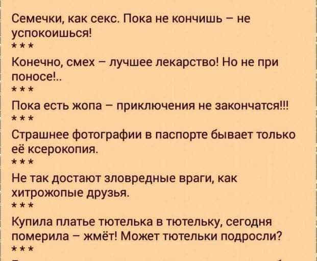 Семечки как секс Пока не кончишь не успокоиться Конечно смех лучшее пекарыво Но не при поиосе Пока есть жопа приключения не закончатся я е Ограшнее Фитографии в паспорт бывает только её ксерокопия Не так достают зловредные враги как хитрцмопые друзья Купила платье тютелька в тютельку сегодня померипа жмёт Может тютепьки подросли