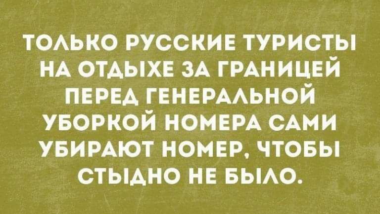 ТОАЬКО РУССКИЕ ТУРИСТЫ НА ОТАЫХЕ ЗА ГРАНИЦЕЙ ПЕРЕА ГЕНЕРААЬНОЙ УБОРКОЙ НОМЕРА САМИ УБИРАЮТ НОМЕР ЧТОБЫ СТЫАНО НЕ БЫАО