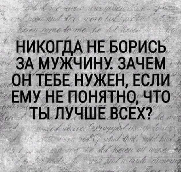 НИКОГДА НЕ БОРИСЬ ЗА МУЖЧИНУ ЗАЧЕМ ОНТЕБЕ НУЖЕН ЕСЛИ ЕМУ НЕ ПОНЯТНО ЧТО ТЫ ЛУЧШЕ ВСЕХ