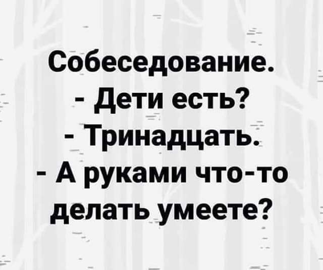 Собеседование дети есть Тринадцать А руками что то делать умеете