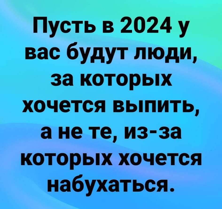 Пусть в 2024 у вас будут люди за которых хочется выпитцд а не те из згЁНТ которых хочется наб а_ться