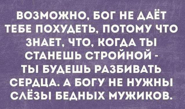 возможно БОГ НЕ ААЁТ ТЕБЕ похметь потому что знцт что КОГАА ты СТАНЕШЬ стройной ты БУАЕШЬ РАЗБИВАТЬ СЕРАЦА А Богу не нужны САЁЗЫ БЕАНЫХ мужиков