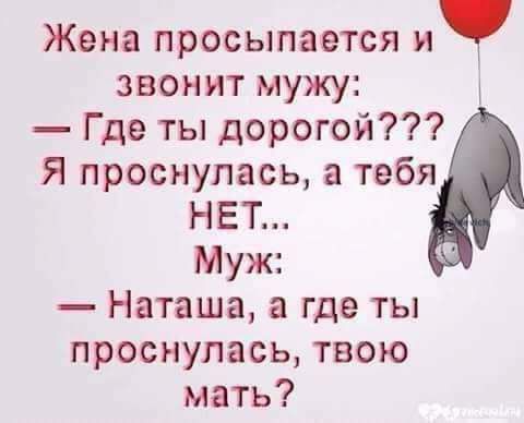 Жена просыпается и звонит мужу Где ты дорогой Я проснулась а тебя НЕТ Муж Наташа а где ты проснулась твою мать