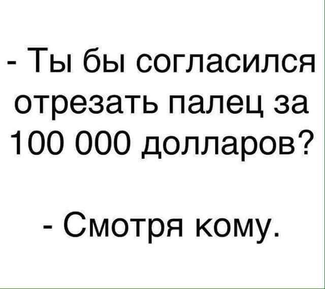 Ты бы согласился отрезать палец за 100 000 долларов Смотря кому