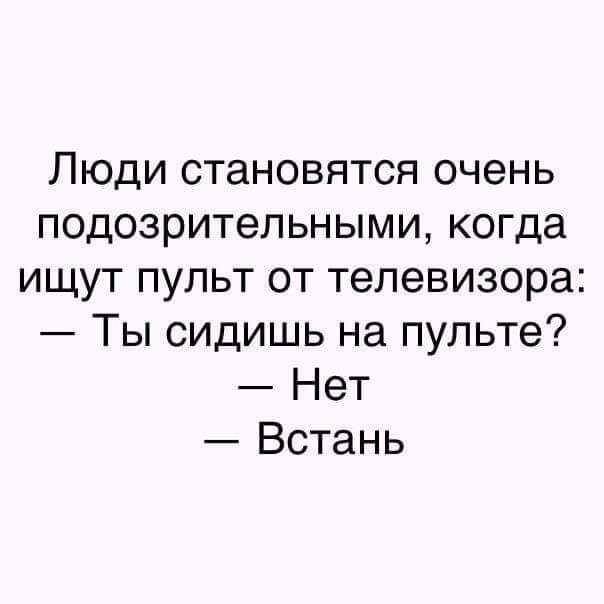 Люди становятся очень подозрительными когда ищут пульт от телевизора Ты сидишь на пульте Нет Встань