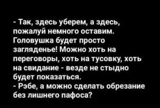 Так здесь уберем а здесь пожалуй немного оставим Гопонушн будет просто загляденье Можно хоть на переговоры хоть на тусовку хоть на свидание везде не стыдно будет показаться Рабе можно сделать обрезание без лишнего пафоса