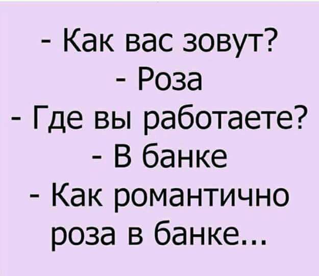 Как вас зовут Роза Где вы работаете В банке Как романтично роза в банке