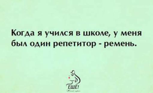 Когда я учился в шкоде у меня бьм один репетитор ремень 7 шт