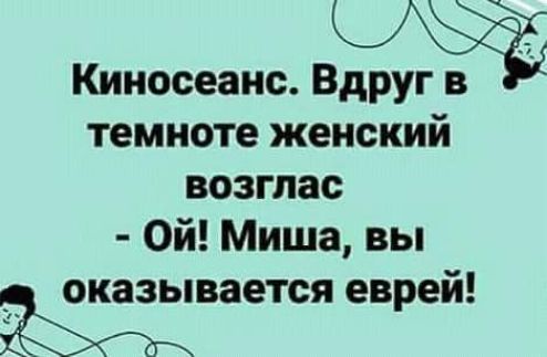 Киносеанс В темноте женский возглас Ой Миша вы жмется еврей