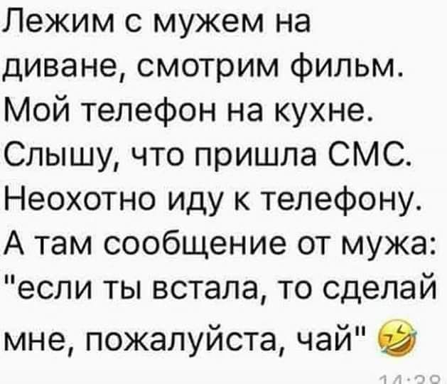 Лежим с мужем на диване смотрим фильм Мой телефон на кухне Слышу что пришла СМС Неохотно иду к телефону А там сообщение от мужа если ты встала то сделай мне пожалуйста чай в