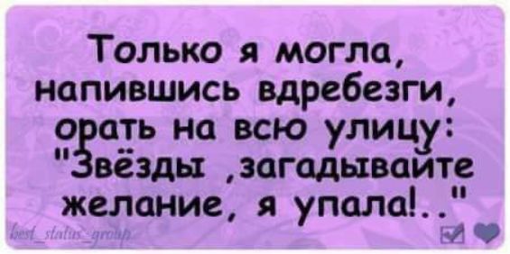 Только я могла напившись вдребезги о ать на всю улицу вёзды загадываите желание упала