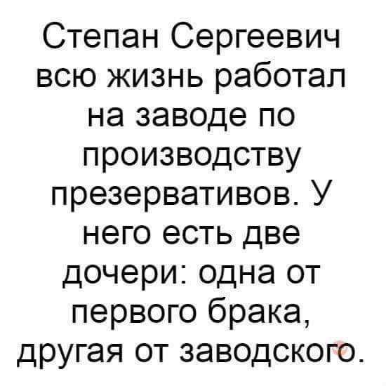 Степан Сергеевич всю жизнь работал на заводе по производству презервативов У него есть две дочери одна от первого брака другая от заводского