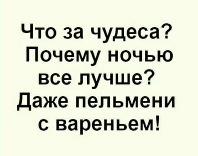 Что за чудеса Почему ночью все лучше Даже пельмени с вареньем