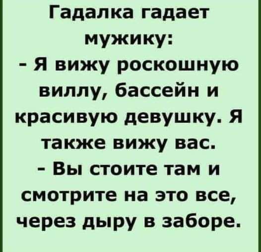 Гадалка гадает мужику Я вижу роскошную виллу бассейн и красивую девушку Я также вижу вас Вы стоите там и смотрите на это все через дыру в заборе