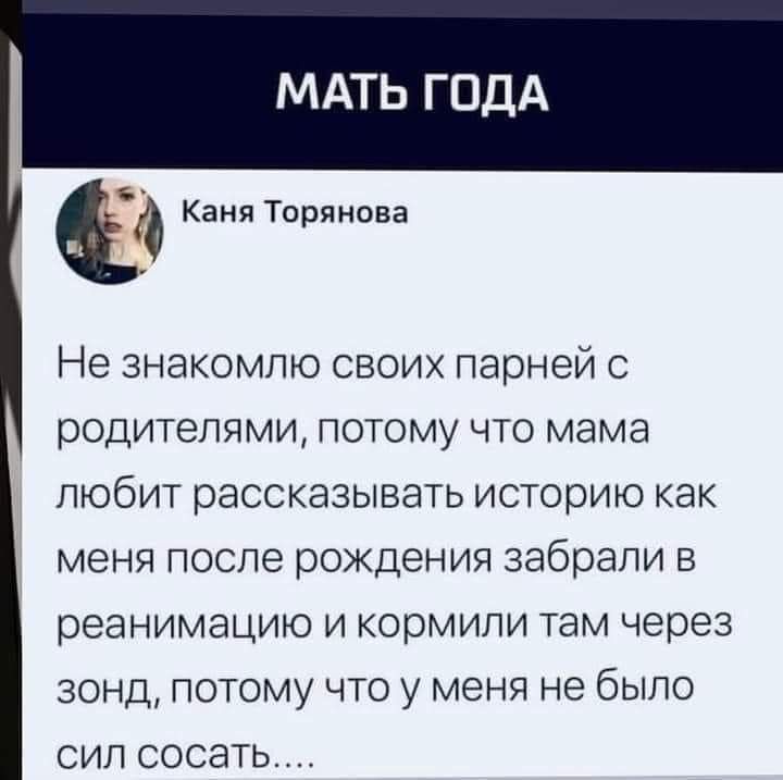 МАТЬ ГОДА Кани Торпнова Не знакомпю свои парней с родителями потому что мама пюбит рассказывать историю как меня после рождения забрали в реанимацию и кормили там через зонд потому что у меня не было сип сосать