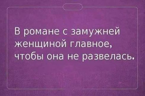 В романе с замужней женщиной главное чтобы она не развелась