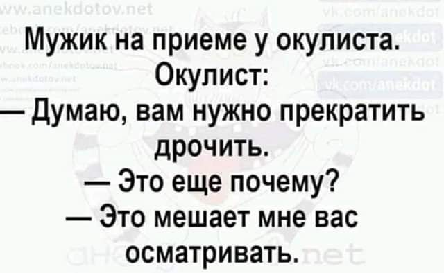 Мужик на приеме у окулиста Окулист Думаю вам нужно прекратить дрочить Это еще почему Это мешает мне вас осматривать
