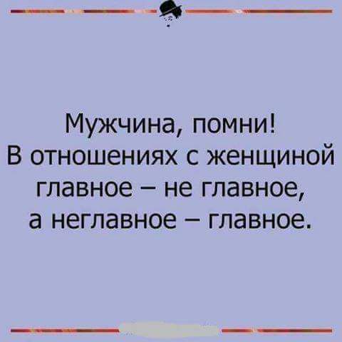 Мужчина помни В отношениях с женщиной главное не главное а неглавное главное