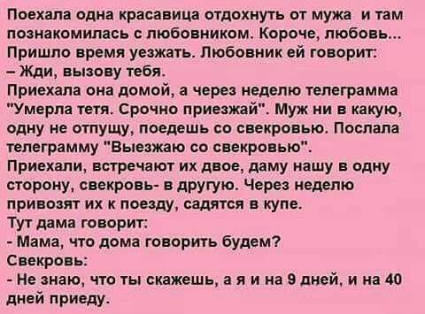 Погхяп одна красавица отдохнуть от муж и там познакомилась любо ником Кпрпчв любо Пришло время уезжать любовник ей говорил Жди пыэо у тебя приехала опа домой а через неделю телеграмм Умерла тем Срочио приезжай Муж ни в какую одну на отпущу поедешь со спекрояьюо Поспапа телеграмму Быетяю со свекровью Приехали встречают их дии даму кяшу одну сторону спвкро другую Чере неделю приводит их пищ имея в к