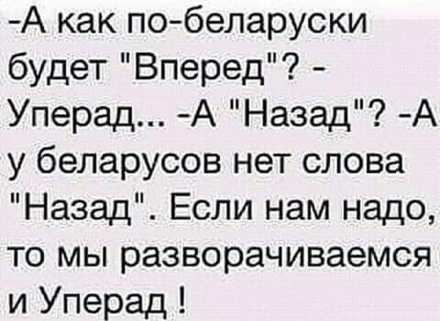 А как побеларуски будет Вперед Уперад А Назад А у беларусов нет слова Назад Если нам надо то мы разворачиваемся и Уперад