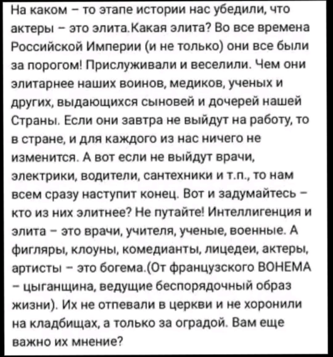 На каком то этапе истории инс убедили по актеры это элитаакая элита Во все времена Российской Империи и не только сии все были за порогом Прислуживали и оеселили Чем они злитарнее иаших воииов медиков ученых и других выдающихся сыновей и дочерей нашей Страны Если они завтра не выйдут на работу то в стране идля каждого из нас ничего не изменится А вот если не выйдут врачи электрики водители сантехн