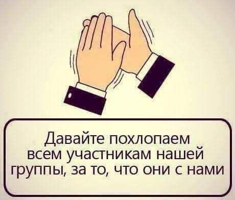 Давайте похлопаем всем участникам нашеи ГРУППЫ за ТО ЧТО ОНИ С нами