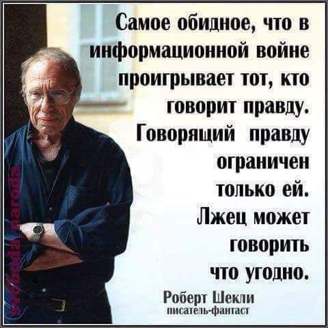 Самое обидное что в информационной войне проигрывает тот кто говорит правду Говорящий правду ограничен только ей Лжец может говорить что угодно Роберт Шокин пни шт т