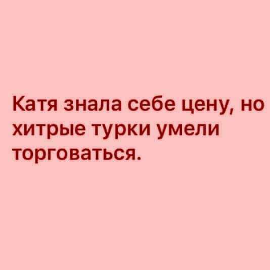 Катя знала себе цену но хитрые турки умели торговаться