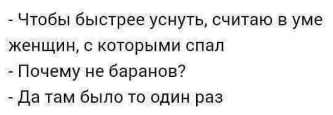 Чтобы быстрее уснутьт считаю в уме женщин с которыми спал Почему не баранов да там было то один раз