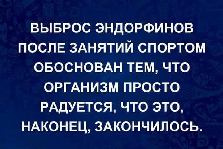 ВЫБРОС ЭНДОРФИНОВ ПОСЛЕ ЗАНЯТИЙ СПОРТОМ ОБОСНОВАН ТЕМ ЧТО ОРГАНИЗМ ПРОСТО РАДУЕТСЯ ЧТО ЭТО НАКОНЕЦ ЗАКОНЧИПОСЬ