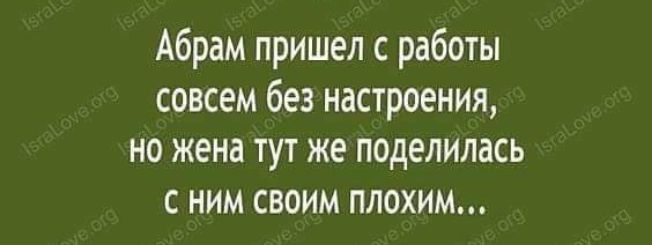 Абрам пришел с работы совсем без настроения но жена тут же поделилась с ним своим плохим