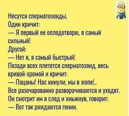 с Несутся сперматозоиды Пдин кричит Я первый не оплодотвпрю я самый сильный Другий Нет я я самый быстрыйі Позади всех плвтыпя спермашзпид весь кривой хромой и кричит Пацаны Нас кинули мы в июне Все разочарпванип разворачиваются и ухпрят Пн смотрит им в след и хмыкнув творит Вот так впишется пении