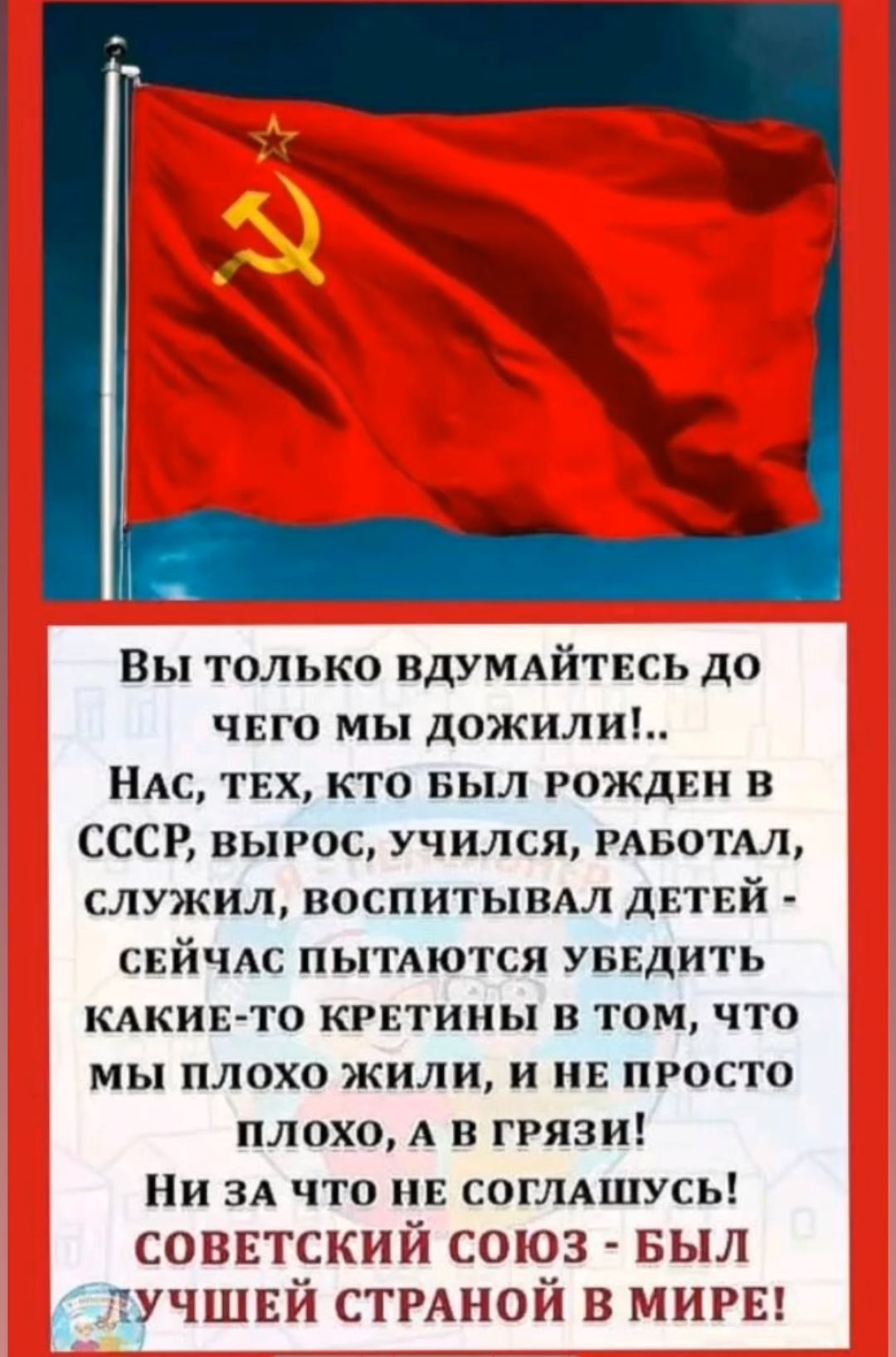 Вы только вдумлйтвсь до чнго мы дожили НАС тих кто Был гожднн в СССР вырос учился мвотдл служил воспитьпмл двтвй снйчдс пытАются увидить кдкивто критииы в томчто мы плохо жили и на просто плахо А в грязи Ни ЗА что нг соглдшусь СОВЕТСКИЙ СОЮЗ БЫЛ тучшпй СТРАНОЙ в МИРЕ