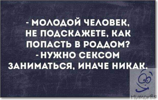 моюдой ЧЕАОВЕК нв ПОАСКАЖЕТЕ КАК ПОПАСТЬ в роддом нужно сексом ЗАНИМАТЬСЯ ИНАЧЕ ни