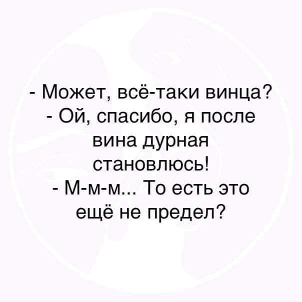 Может всё таки винца Ой спасибо я после вина дурная становлюсь М мм То есть это ещё не предел