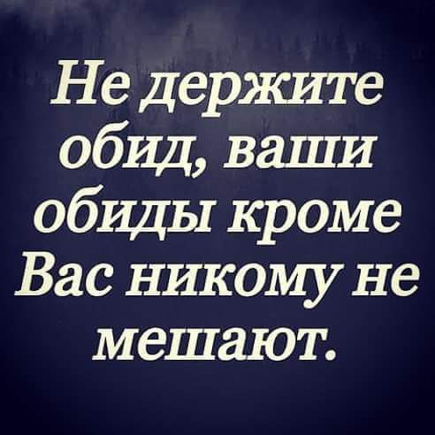 Не держите общ ваши обиды кроме Вас никому не мешают