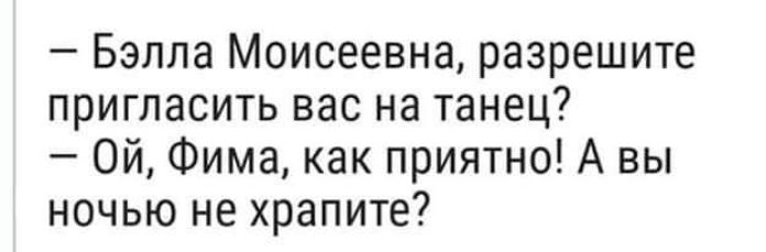 Бэлла Моисеевна разрешите пригласить вас на танец Ой Фима как приятно А вы ночью не храпите