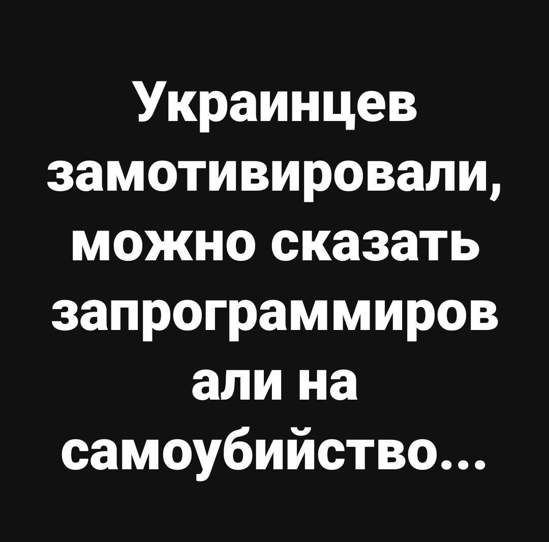 Украинцев замотивировали можно сказать запрограммиров али на самоубийство