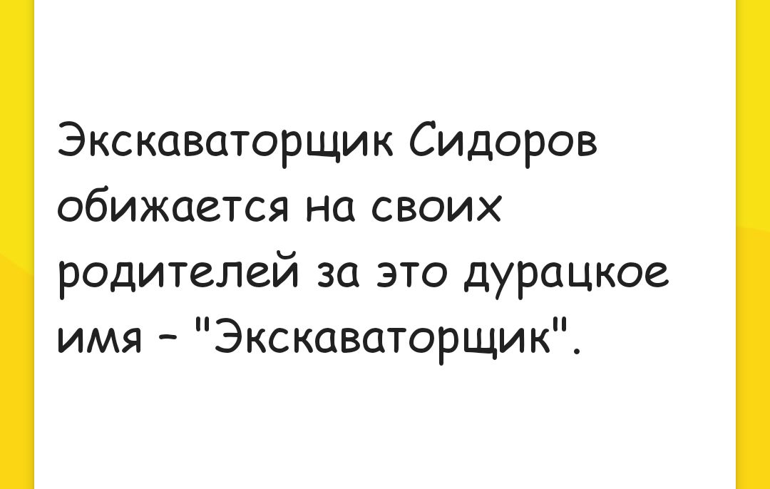 Экскаваторщик Сидоров обижается На своих родителей за это дурацкое имя ЭкскаваторщикЕ