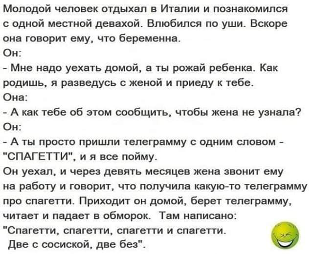 Молодой человек цтдыхвп в Италии и познакомился едкий местной дееехой Влюбился по уши Вскоре она говорит ему что беременна си _ Мие ища уешь домой и рпжцй ребе Как родить и ризнедусь женой и приеду к тебе сие А тебе об этом сообщить чтобы жеив ие узнали о _ А ты просто пришли впегрвмму одним словам спАгвтгий и я все пойму Он уехтш и через девять месяце жеип звонит ему на работу и творит что получи