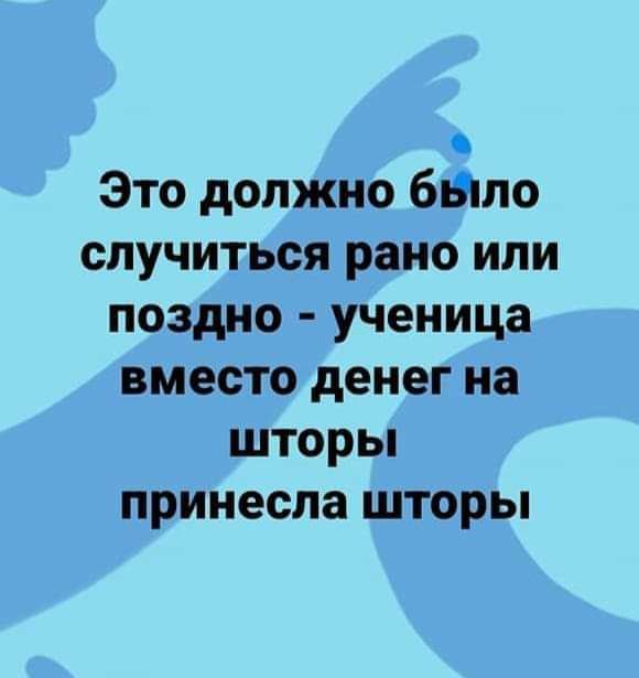 Это должно бШпо случиться рано или поздно ученица вместо денег на шторы принесла шторы