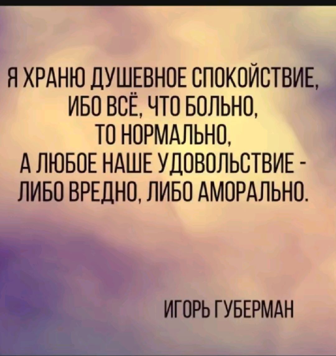 ЯХРАНЮ ДУЩЕВНОЕ БППКПИСТВИЕ ИБП ВСЕ ЧТО БОЛЬНО ТП НОРМАЛЬНО А ЛЮБОЕ НАШЕ УДОВОЛЬСТВИЕ ЛИБО ВРЕДНО ЛИБО АМПРАЛЬНП ИГОРЬ ГУБЕРМАН