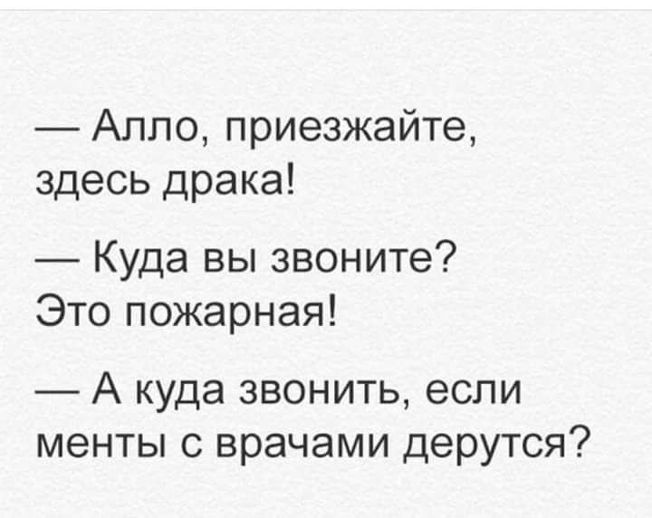 Алло приезжайте здесь драка Куда вы звоните Это пожарная А куда ЗВОНИТЬ если МЭНТЫ С врачами дерутся